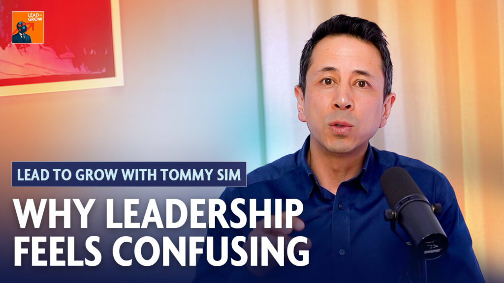 “Lead to Grow podcast thumbnail showing a man speaking into a microphone, with on-screen text ‘Lead to Grow with Tommy Sim’ and ‘Why Leadership Feels Confusing’