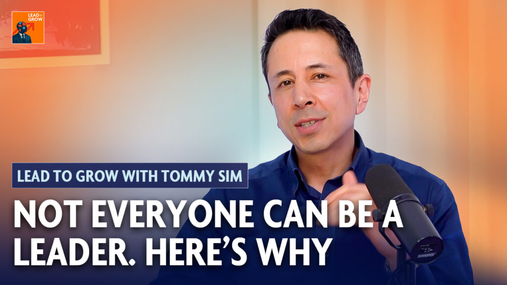 Lead to Grow podcast thumbnail showing Tommy Sim speaking into a microphone with the text ‘Not everyone can be a leader. Here’s why’.”