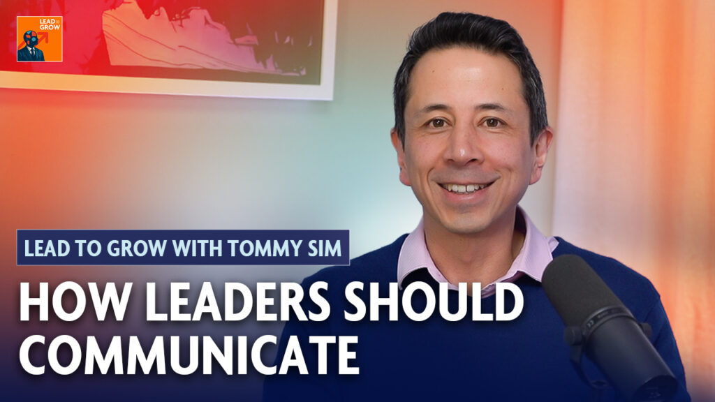 Lead to Grow podcast thumbnail showing Tommy Sim speaking into a microphone with the text ‘How Leaders Should Communicate.”